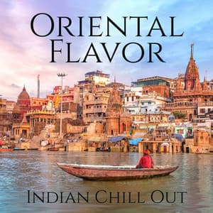 Oriental Flavor: Indian Chill Out, Exotic Buddha, Deluxe Chillout Lounge, Vibes of India, Vibrant Energy of Indian Deep Chill Out - The Best Of Chill Out Lounge