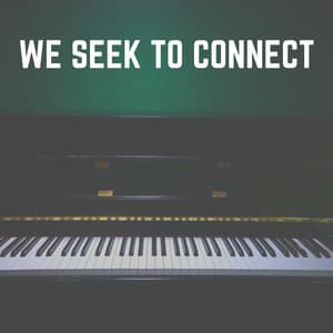 We Seek to Connect - Gentle Piano Music