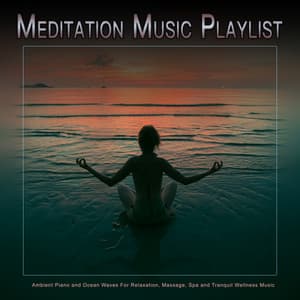 Meditation Music Playlist: Ambient Piano and Ocean Waves For Relaxation, Massage, Spa and Tranquil Wellness Music - Meditation Music