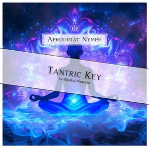 Tantric Key to Blissful Pleasure - Aprodisiac Nymph