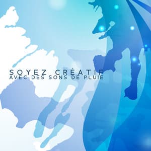 Soyez créatif avec des sons de pluie: Musique inspirante et sons de la nature pour stimuler la créativité, Libérer l'imagination et se détendre - Club de Méditer et Détendre