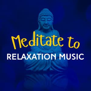 Meditate to Relaxation Music - Meditate to Relaxation Music