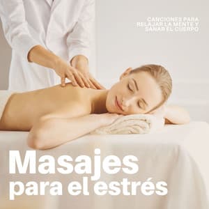 Masajes para el Estrés: Canciones para Relajar la Mente y Sanar el Cuerpo - Música para Sanar el Alma