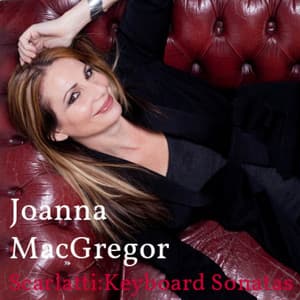 Joanna MacGregor: Scarlatti, Keyboard Sonatas - Domenico Scarlatti