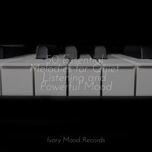 50 Essential Melodies for Quiet Listening and Powerful Mood - Ivory Mood