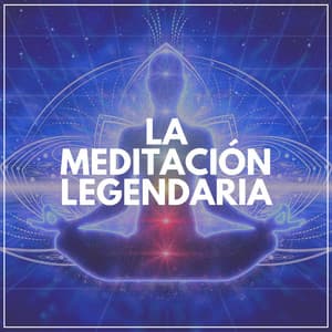 La Meditación Legendaria - Mantra para Meditar