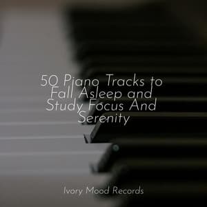 50 Piano Tracks to Fall Asleep and Study Focus And Serenity - Ivory Mood