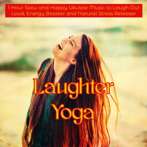 Laughter Yoga – 1 Hour Slow and Happy Ukulele Music to Laugh Out Loud, Energy Booster and Natural Stress Releaser - Music Therapy