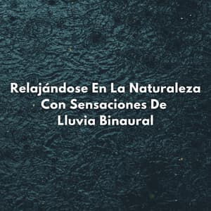 Relajándose En La Naturaleza Con Sensaciones De Lluvia Binaural - Realidad Binaural