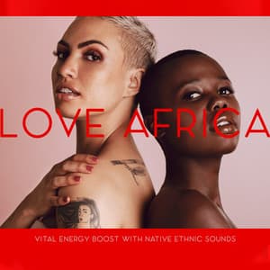 Love Africa: Vital Energy Boost with Native Ethnic Sounds. World New Age Music, Ethno Relaxation - Endless New Age Music Creator