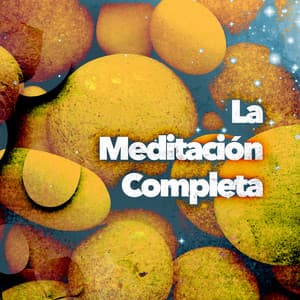 La Meditación Completa - Musica Para Meditacion Profunda