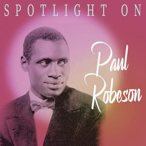 Spotlight on Paul Robeson - Paul Robeson