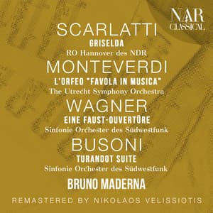 SCARLATTI: GRISELDA; MONTEVERDI: L'ORFEO "Favola in musica"; WAGNER: EINE FAUST-OUVERTÜRE; BUSONI: TURANDOT SUITE - Alessandro Scarlatti