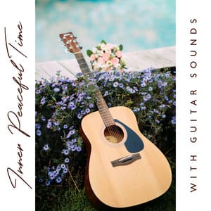 Inner Peaceful Time with Guitar Sounds - Inner Peace Paradise