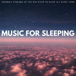 Music For Sleeping: Tranquil Streams Of The Old River To Sleep All Night Long - Sleeping Music Legends