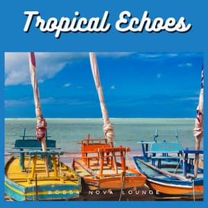 Tropical Echoes: Brazilian Bossa Nova - Bossa Nova Lounge