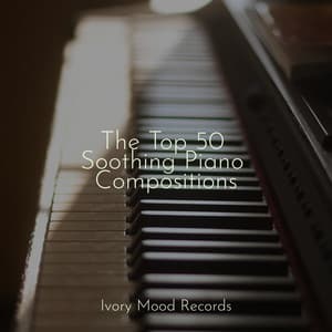 The Top 50 Soothing Piano Compositions - Ivory Mood