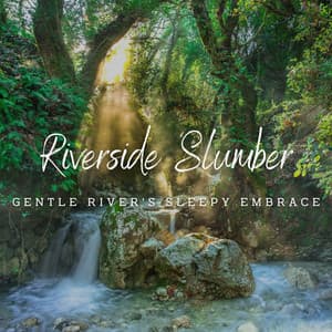 Riverside Slumber: Serene Sounds for Sleep - Rivers and Streams