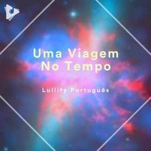 Uma Viagem No Tempo - Lullify Português