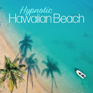 Hypnotic Hawaiian Beach: Relaxing & Slow Vibrations - Hawaii Chillout Music