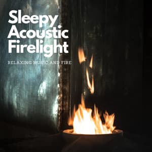 Sleepy Acoustic Firelight: Relaxing Music and Fire - Soothing Restorations