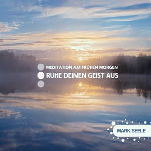 Meditation am frühen Morgen - Ruhe deinen Geist aus - Mark Seele