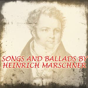 Songs and Ballads by Heinrich Marschner - Heinrich Marschner