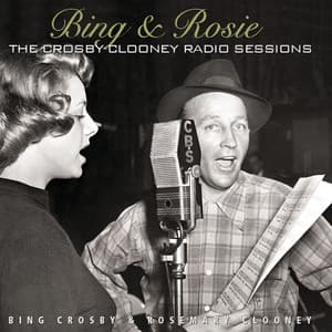 Bing & Rosie: The Crosby - Clooney Radio Sessions - Bing Crosby