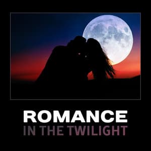Romance in the Twilight – Sexy Lovers, Romantic Candlelight Dinner, Love Heart, Time for Us Two, Pleasant Sounds for Evening - Twilight Romantic Music Zone