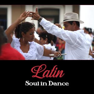 Latin: Soul in Dance – Grips Your Heart in Latin Sounds, Hot Moves of Cha Cha, Pasodoble, Salsa & Samba, Fresh Rhythms - Latin Sound Groove