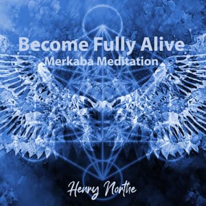 Become Fully Alive: Merkaba Meditation to Recharge Your Energy Field and Cleanse Destructive Energy, Take a Journey to Enlightenment - Henry Northe