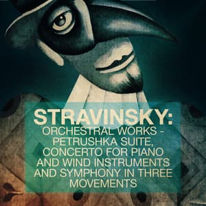 Stravinsky: Orchestral Works - Petrushka Suite, Concerto for Piano and Wind Instruments and Symphony in Three Movements - Igor Stravinsky