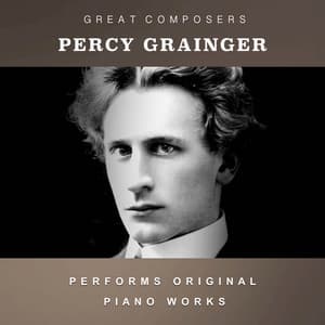 Percy Grainger Performs Original Piano Works - Percy Grainger
