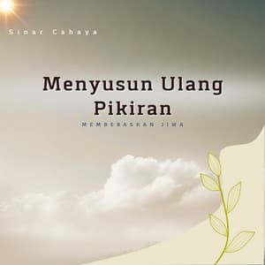 Menyusun Ulang Pikiran, Membebaskan Jiwa - Sinar Cahaya