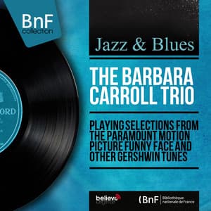 Playing Selections from the Paramount Motion Picture Funny Face and Other Gershwin Tunes - Barbara Carroll Trio