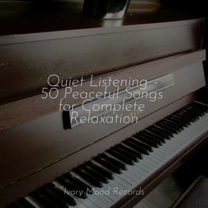 Quiet Listening - 50 Peaceful Songs for Complete Relaxation - Ivory Mood