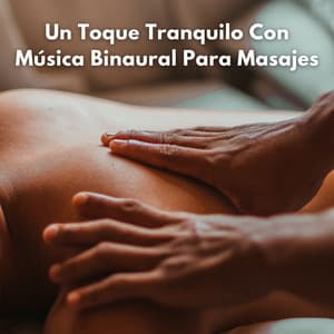 Un Toque Tranquilo Con Música Binaural Para Masajes - Curación Binaural