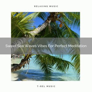Sweet Sea Waves Vibes For Perfect Meditation - Spa And Soft Relax