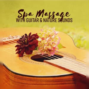 Spa Massage with Guitar & Nature Sounds - Ultimate New Age Guitar Collection for Relaxation - Beautiful Instrumental Music Guys