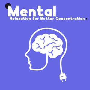 Mental Relaxation for Better Concentration: Background New Age Music for Focus Zone - Improving Concentration Music Zone