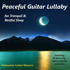 Peaceful Guitar Lullaby for Tranquil & Restful Sleep: Soothing & Relaxing Instrumental Lullabies - Relaxation Guitar Maestro