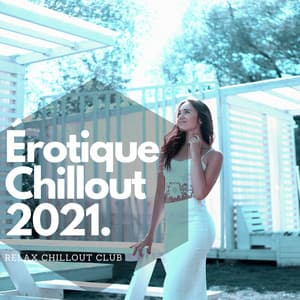 Érotique Chillout 2021 - Lounge musique sensuelle de massage - Relax Chillout Club