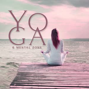 Yoga & Mental Zone: Delicate Piano Music to Soothe Troubled Mind, Improve Flexibility, Anxiety Relief - Thinking Music World