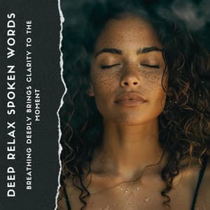 Breathing Deeply Brings Clarity to the Moment - Deep Relax Spoken Words