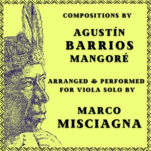 Agustín Barrios Mangoré: Compositions Arranged for Viola Solo by Marco Misciagna - Agustín Barrios Mangoré