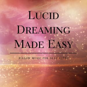 Lucid Dreaming Made Easy - Pillow Music for Deep Sleep - Lucid Dreaming World