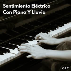 Sentimiento Eléctrico Con Piano Y Lluvia Vol. 2 - Relajación Piano en Mente