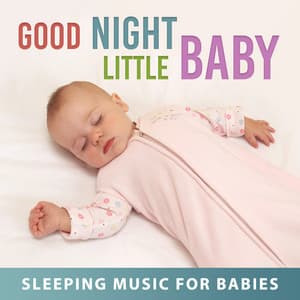 Good Night Little Baby - Sleeping Music for Babies & Soothing Nature Sounds  Calm Down and Sleep Well - Sleeping Aid Music Lullabies