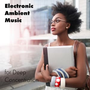 Electronic Ambient Music for Deep Concentration: Full Immersion, Brainwave Entertainment - Exam Study Chillout