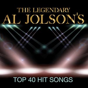 The Legendary Al Jolson's Top 40 Hit Songs - Al Jolson